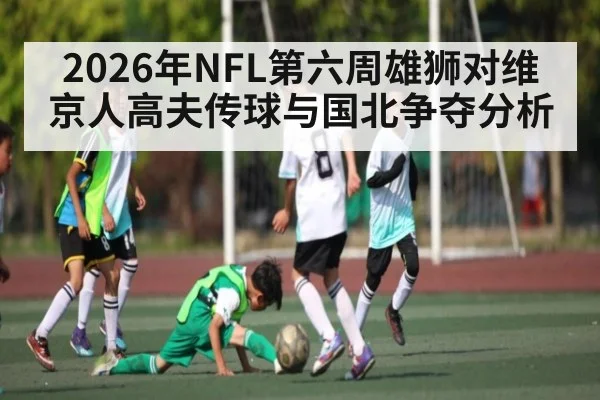 2026年NFL第六周雄狮对维京人高夫传球与国北争夺分析